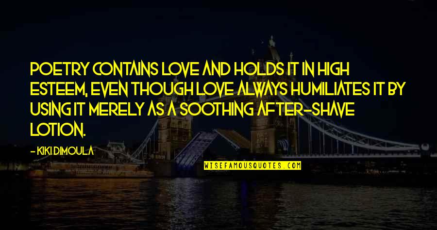 Love As Though Quotes By Kiki Dimoula: Poetry contains love and holds it in high Love As Though Quotes By Kiki Dimoula: Poetry contains love and holds it in high