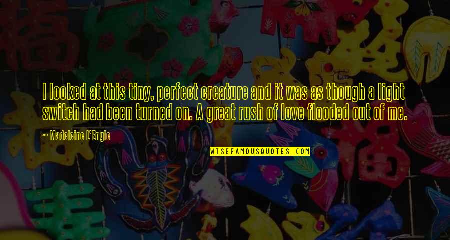 Love As Though Quotes By Madeleine L'Engle: I looked at this tiny, perfect creature and Love As Though Quotes By Madeleine L'Engle: I looked at this tiny, perfect creature and
