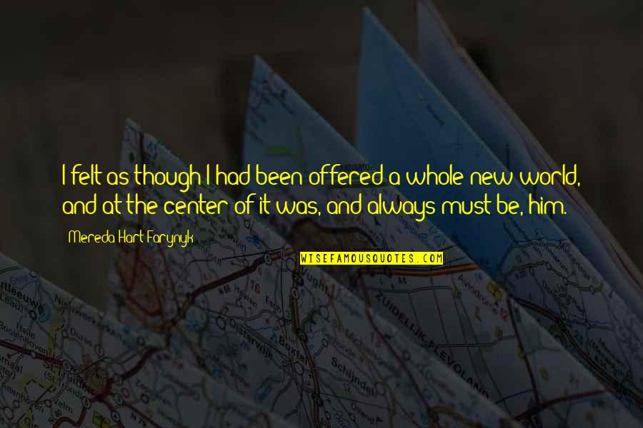 Love As Though Quotes By Mereda Hart Farynyk: I felt as though I had been offered