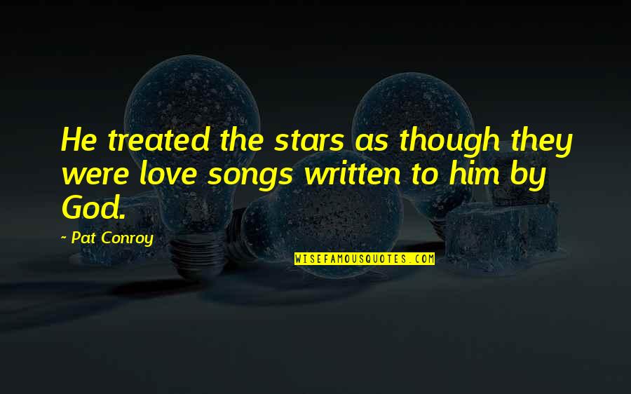 Love As Though Quotes By Pat Conroy: He treated the stars as though they were