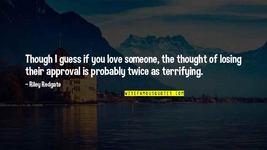 Love As Though Quotes By Riley Redgate: Though I guess if you love someone, the