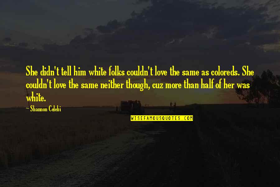 Love As Though Quotes By Shannon Celebi: She didn't tell him white folks couldn't love Love As Though Quotes By Shannon Celebi: She didn't tell him white folks couldn't love