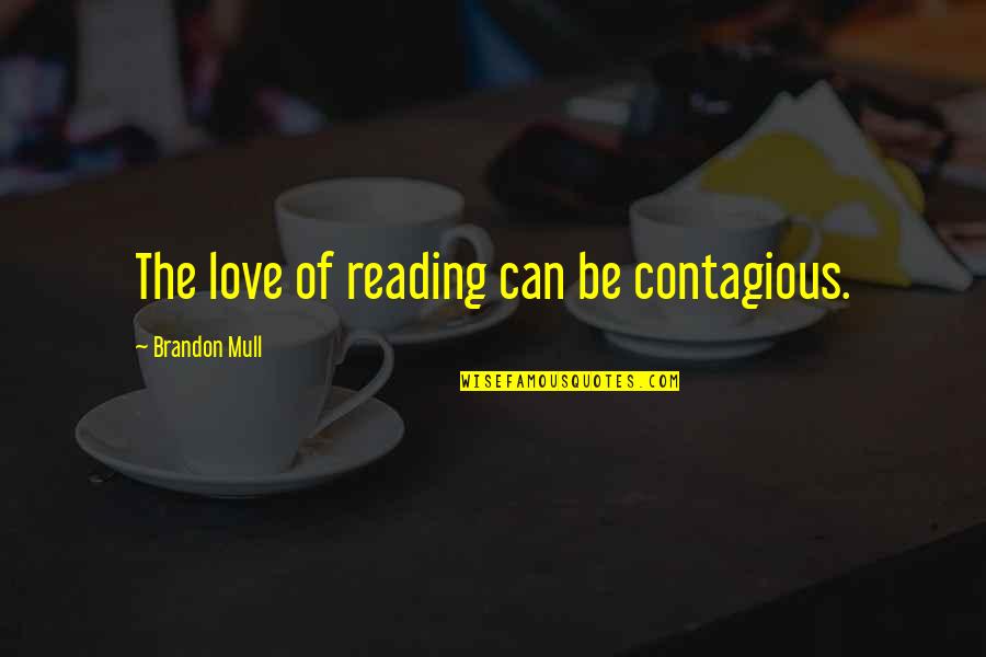 Love Asparagus Quotes By Brandon Mull: The love of reading can be contagious.