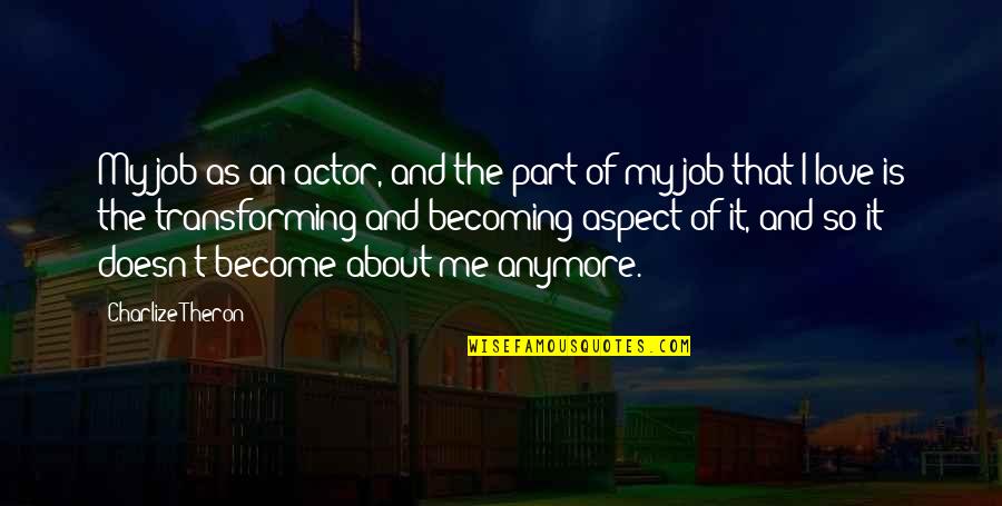 Love Aspect Quotes By Charlize Theron: My job as an actor, and the part