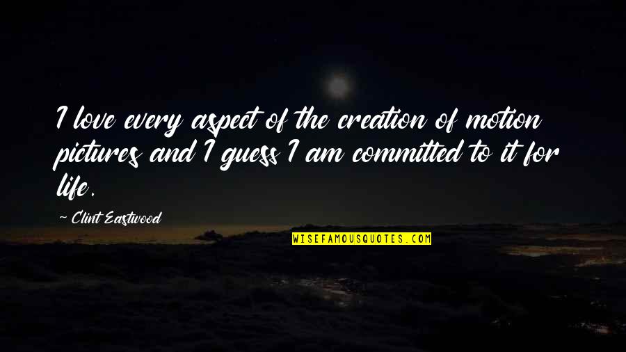 Love Aspect Quotes By Clint Eastwood: I love every aspect of the creation of