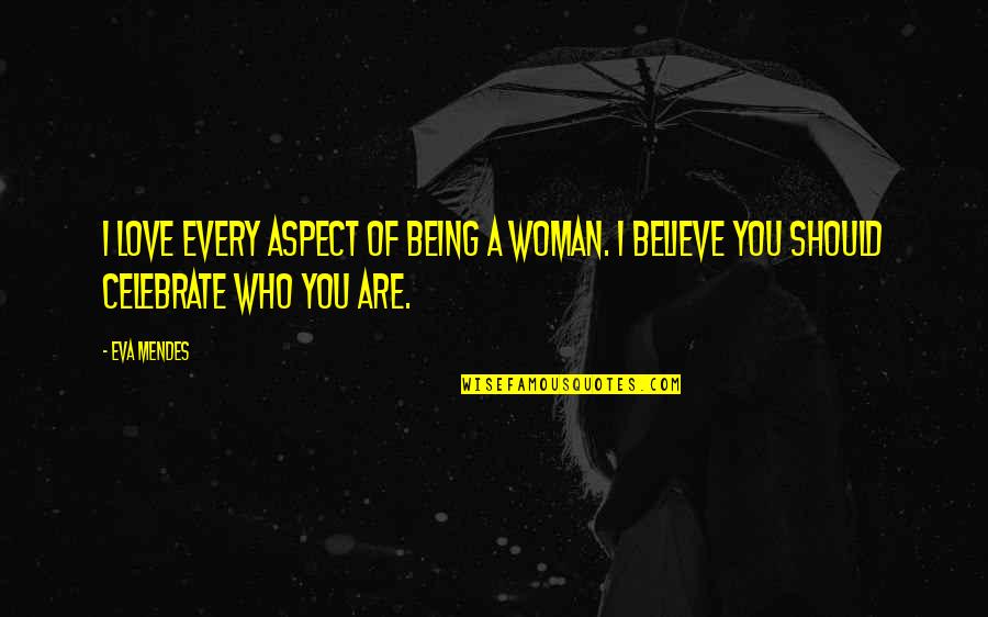 Love Aspect Quotes By Eva Mendes: I love every aspect of being a woman.