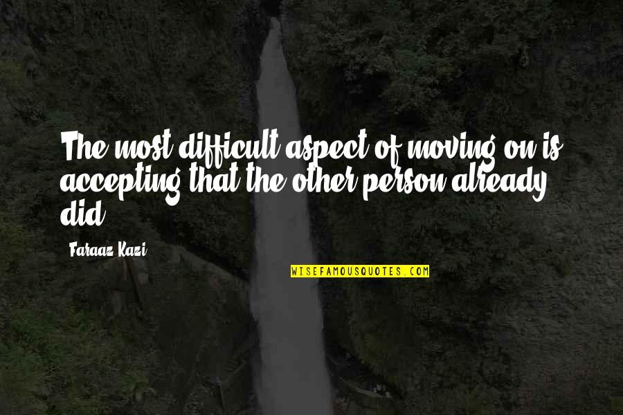 Love Aspect Quotes By Faraaz Kazi: The most difficult aspect of moving on is