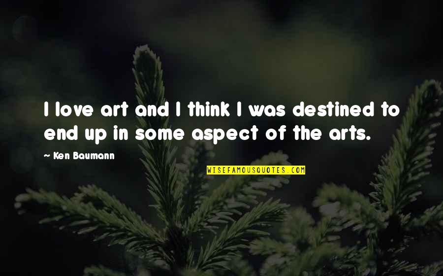 Love Aspect Quotes By Ken Baumann: I love art and I think I was