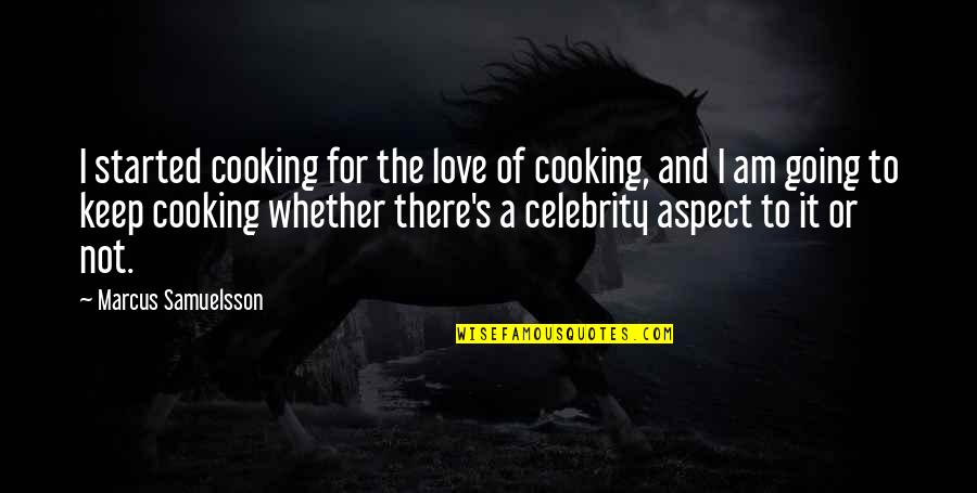 Love Aspect Quotes By Marcus Samuelsson: I started cooking for the love of cooking,