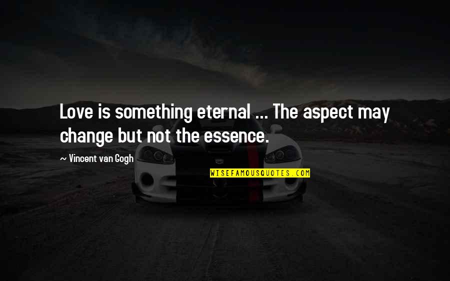 Love Aspect Quotes By Vincent Van Gogh: Love is something eternal ... The aspect may