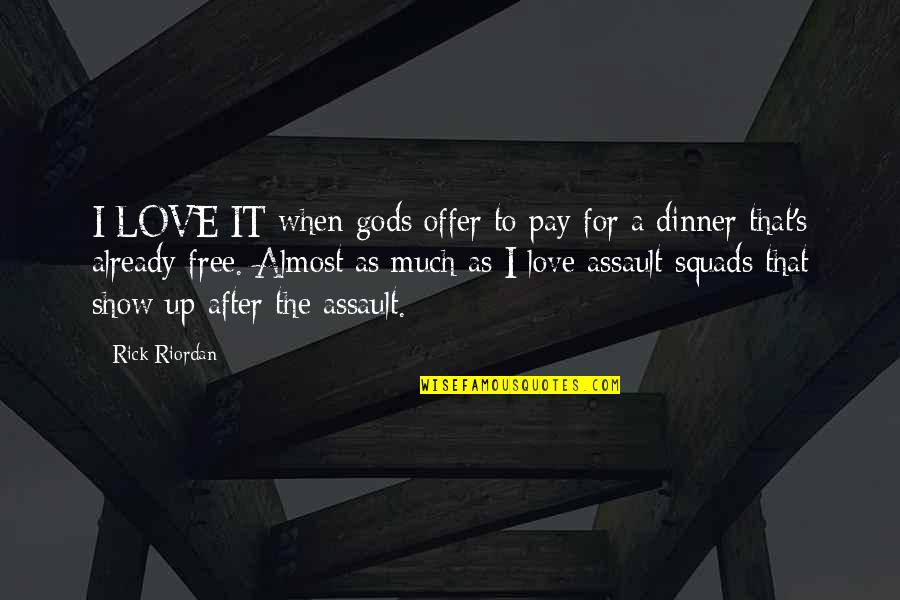 Love Assault Quotes By Rick Riordan: I LOVE IT when gods offer to pay