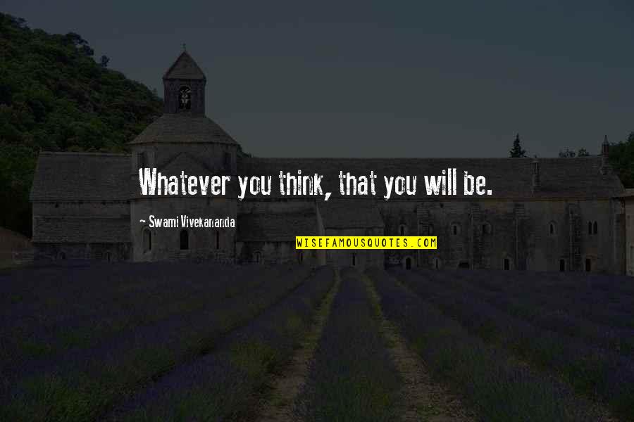 Love Assault Quotes By Swami Vivekananda: Whatever you think, that you will be.