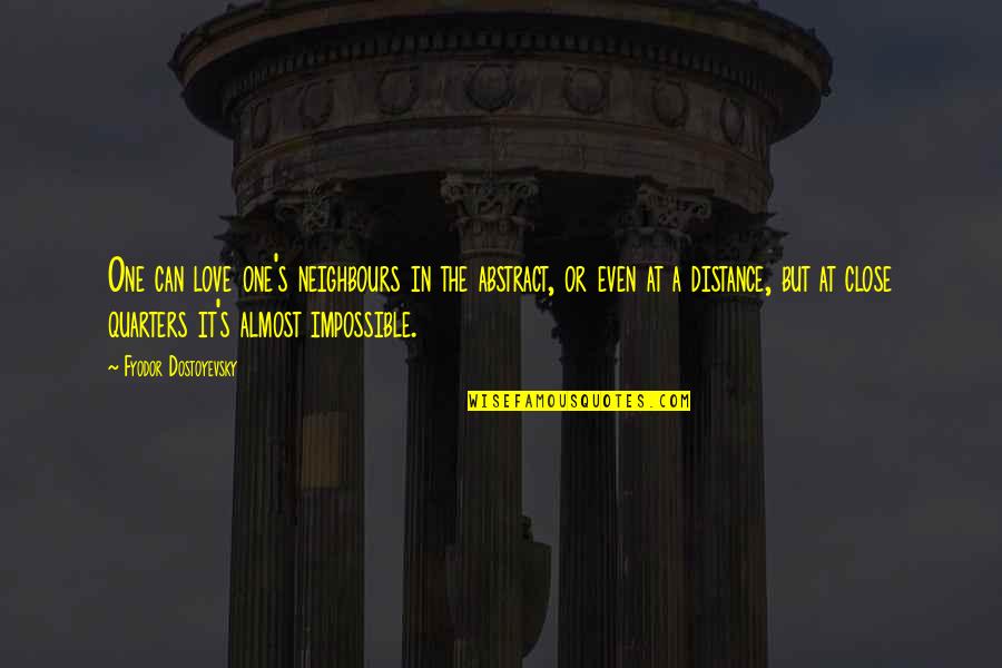 Love At A Distance Quotes By Fyodor Dostoyevsky: One can love one's neighbours in the abstract, Love At A Distance Quotes By Fyodor Dostoyevsky: One can love one's neighbours in the abstract,