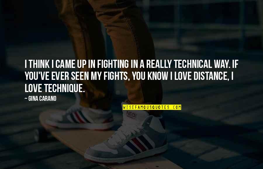Love At A Distance Quotes By Gina Carano: I think I came up in fighting in Love At A Distance Quotes By Gina Carano: I think I came up in fighting in