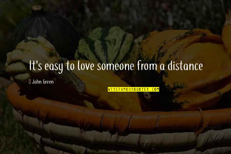 Love At A Distance Quotes By John Green: It's easy to love someone from a distance Love At A Distance Quotes By John Green: It's easy to love someone from a distance