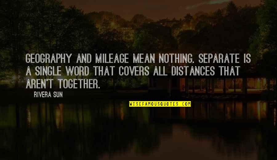 Love At A Distance Quotes By Rivera Sun: Geography and mileage mean nothing. Separate is a Love At A Distance Quotes By Rivera Sun: Geography and mileage mean nothing. Separate is a