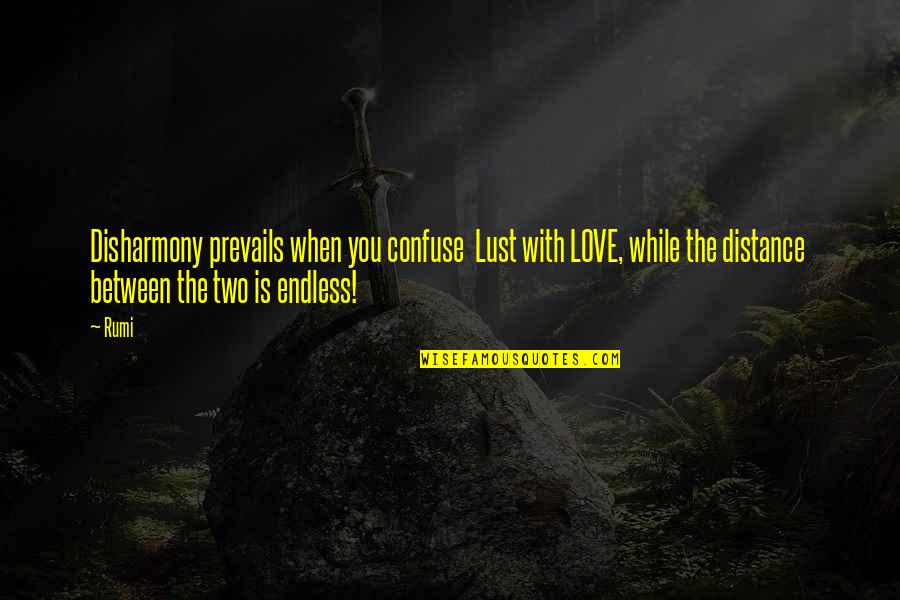 Love At A Distance Quotes By Rumi: Disharmony prevails when you confuse Lust with LOVE, Love At A Distance Quotes By Rumi: Disharmony prevails when you confuse Lust with LOVE,