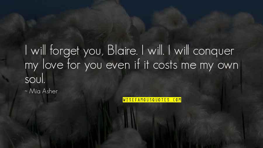 Love At All Costs Quotes By Mia Asher: I will forget you, Blaire. I will. I