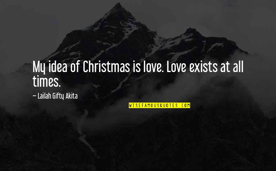 Love At Christmas Time Quotes By Lailah Gifty Akita: My idea of Christmas is love. Love exists