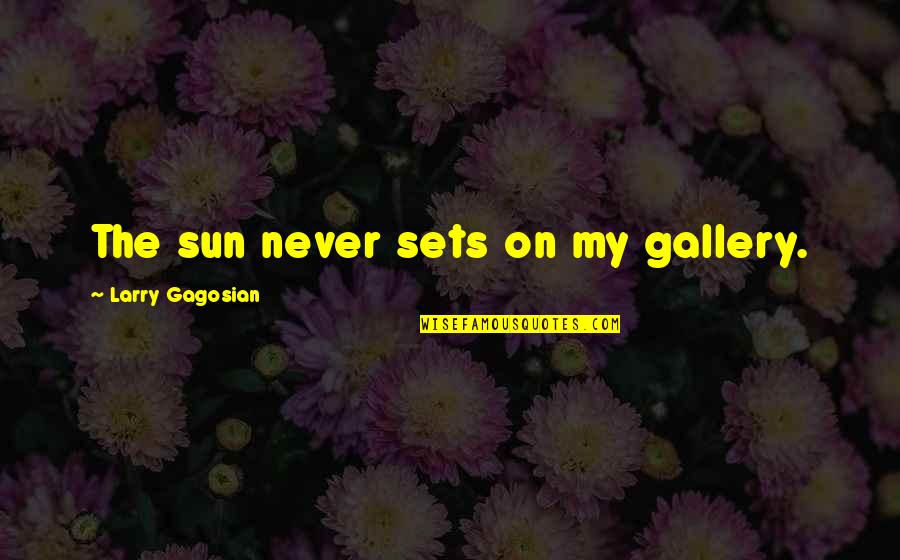 Love At First Bite Quotes By Larry Gagosian: The sun never sets on my gallery. Love At First Bite Quotes By Larry Gagosian: The sun never sets on my gallery.