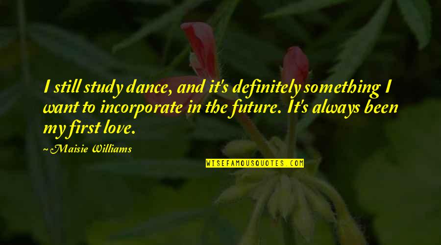 Love At First Dance Quotes By Maisie Williams: I still study dance, and it's definitely something