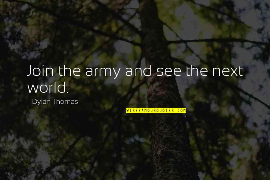 Love At First Glance Movie Quotes By Dylan Thomas: Join the army and see the next world. Love At First Glance Movie Quotes By Dylan Thomas: Join the army and see the next world.