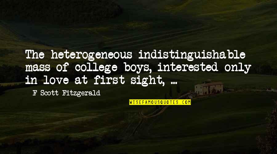 Love At First Sight Quotes By F Scott Fitzgerald: The heterogeneous indistinguishable mass of college boys, interested