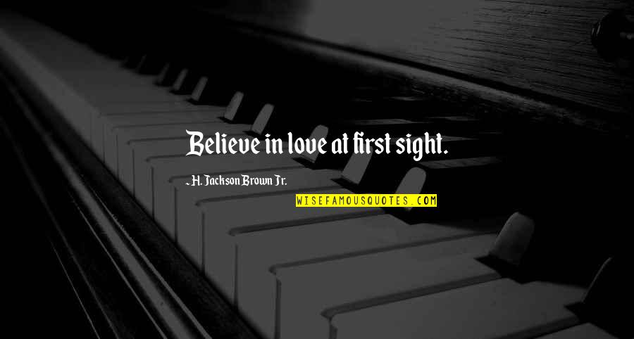 Love At First Sight Quotes By H. Jackson Brown Jr.: Believe in love at first sight.