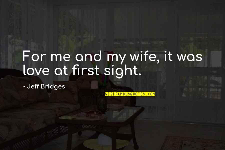 Love At First Sight Quotes By Jeff Bridges: For me and my wife, it was love Love At First Sight Quotes By Jeff Bridges: For me and my wife, it was love