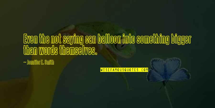 Love At First Sight Quotes By Jennifer E. Smith: Even the not saying can balloon into something Love At First Sight Quotes By Jennifer E. Smith: Even the not saying can balloon into something