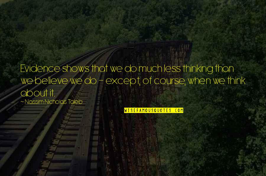Love At First Sight Shakespeare Quotes By Nassim Nicholas Taleb: Evidence shows that we do much less thinking Love At First Sight Shakespeare Quotes By Nassim Nicholas Taleb: Evidence shows that we do much less thinking