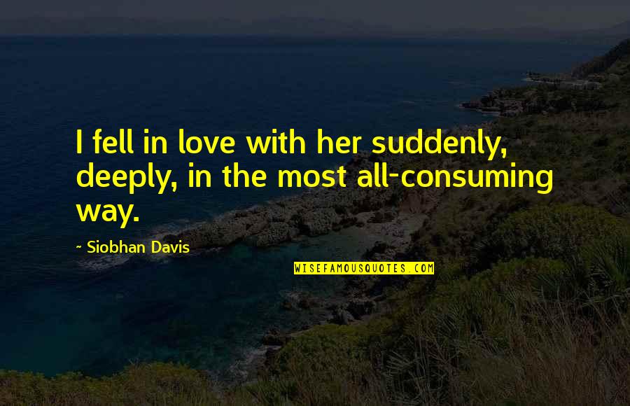 Love At First Sight Short Quotes By Siobhan Davis: I fell in love with her suddenly, deeply,