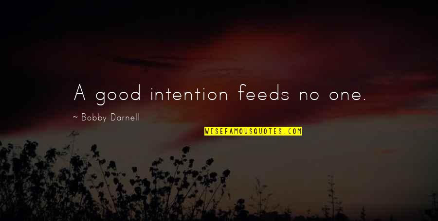 Love At First Sight Signs Quotes By Bobby Darnell: A good intention feeds no one.