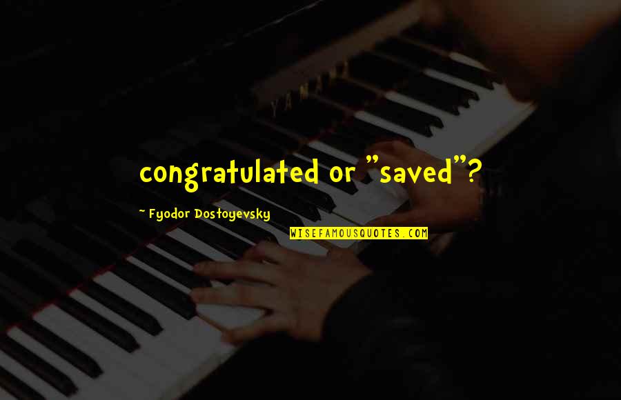 Love At First Sight Tagalog Quotes By Fyodor Dostoyevsky: congratulated or "saved"?