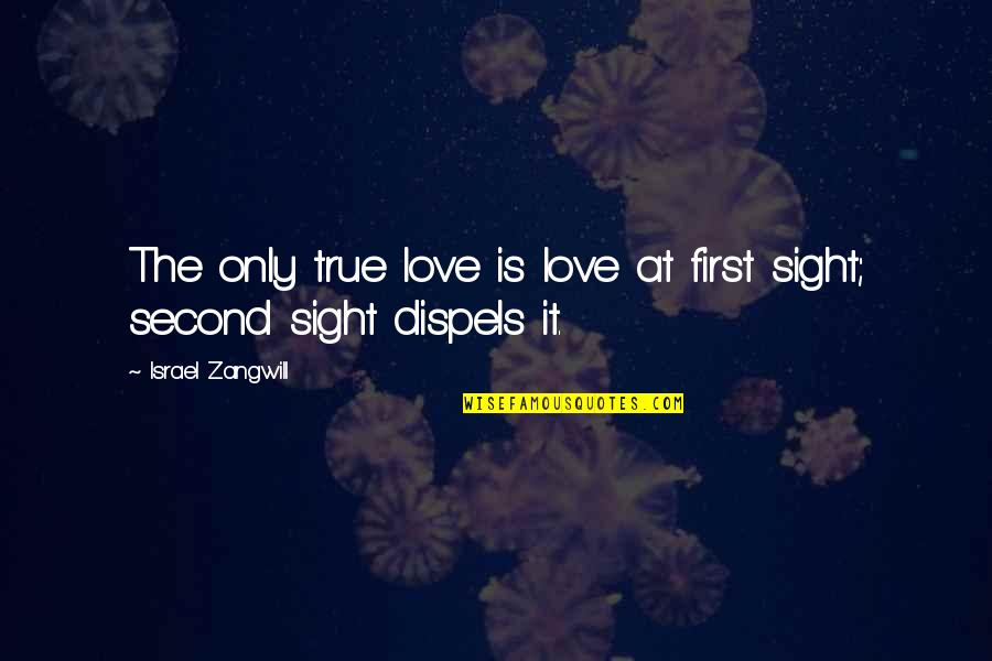 Love At Second Sight Quotes By Israel Zangwill: The only true love is love at first