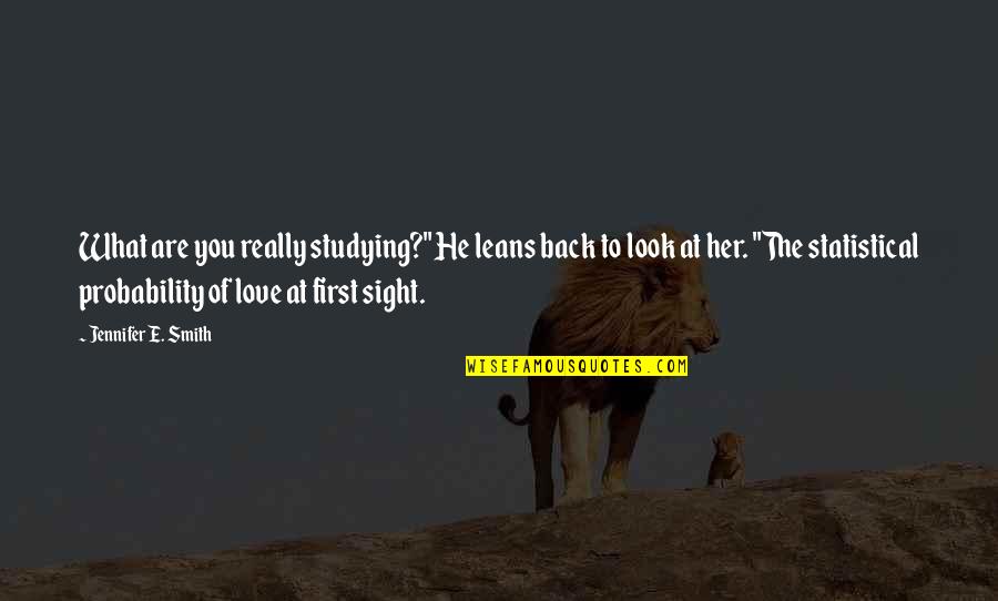 Love At Sight Quotes By Jennifer E. Smith: What are you really studying?" He leans back Love At Sight Quotes By Jennifer E. Smith: What are you really studying?" He leans back
