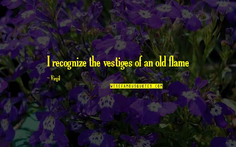 Love At The First Sight Quotes By Virgil: I recognize the vestiges of an old flame