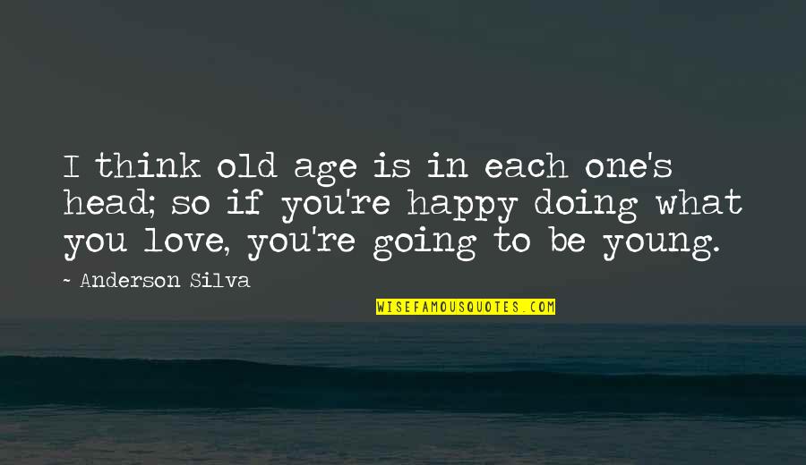 Love At Young Age Quotes By Anderson Silva: I think old age is in each one's