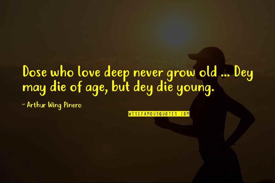 Love At Young Age Quotes By Arthur Wing Pinero: Dose who love deep never grow old ...