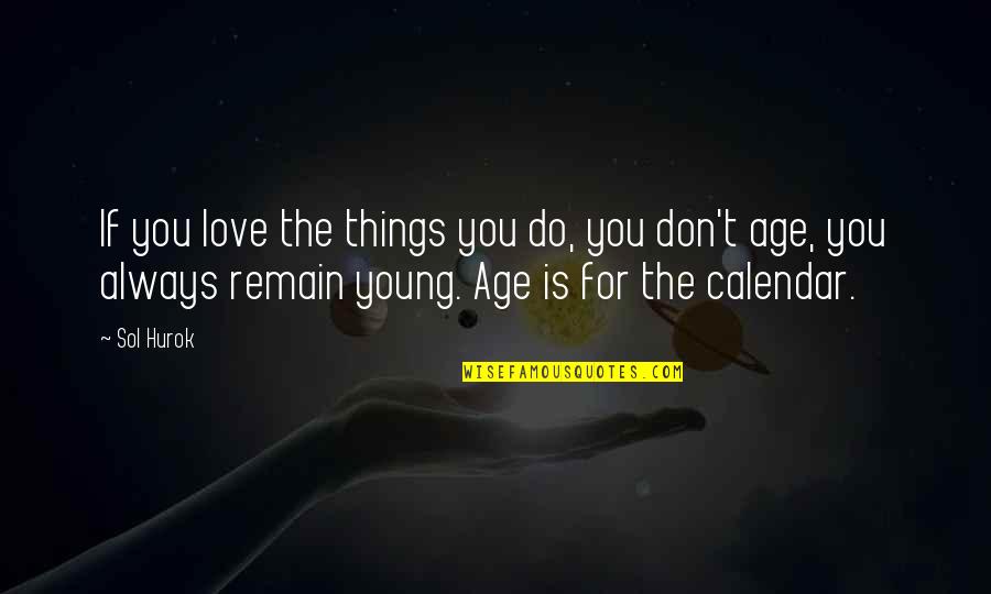 Love At Young Age Quotes By Sol Hurok: If you love the things you do, you
