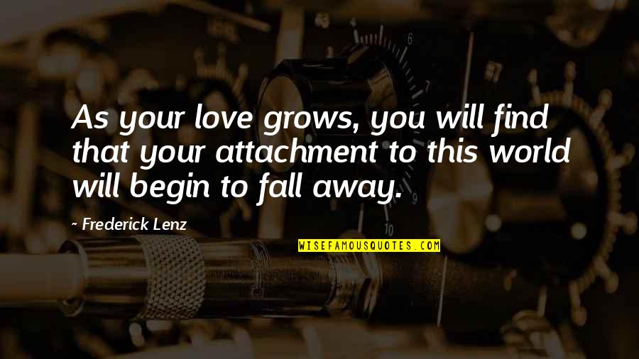 Love Attachment Quotes By Frederick Lenz: As your love grows, you will find that Love Attachment Quotes By Frederick Lenz: As your love grows, you will find that