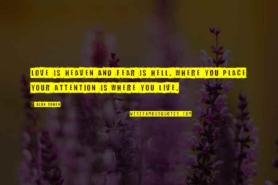 Love Attention Quotes By Alan Cohen: Love is heaven and fear is hell. Where