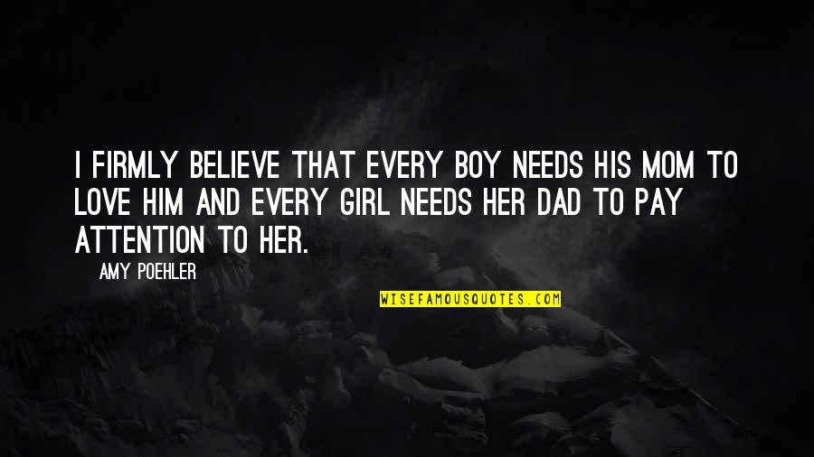 Love Attention Quotes By Amy Poehler: I firmly believe that every boy needs his Love Attention Quotes By Amy Poehler: I firmly believe that every boy needs his