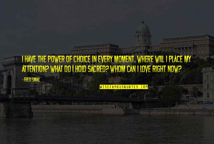 Love Attention Quotes By Fred Small: I have the power of choice in every Love Attention Quotes By Fred Small: I have the power of choice in every