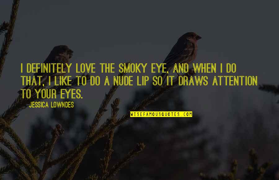 Love Attention Quotes By Jessica Lowndes: I definitely love the smoky eye, and when Love Attention Quotes By Jessica Lowndes: I definitely love the smoky eye, and when