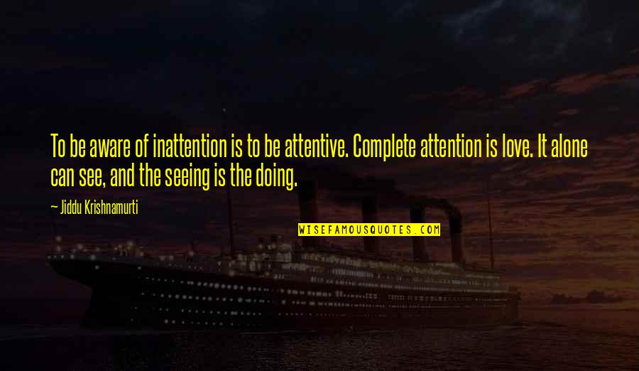 Love Attention Quotes By Jiddu Krishnamurti: To be aware of inattention is to be Love Attention Quotes By Jiddu Krishnamurti: To be aware of inattention is to be