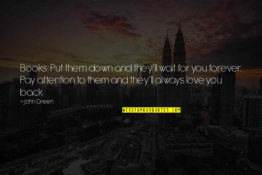 Love Attention Quotes By John Green: Books: Put them down and they'll wait for Love Attention Quotes By John Green: Books: Put them down and they'll wait for