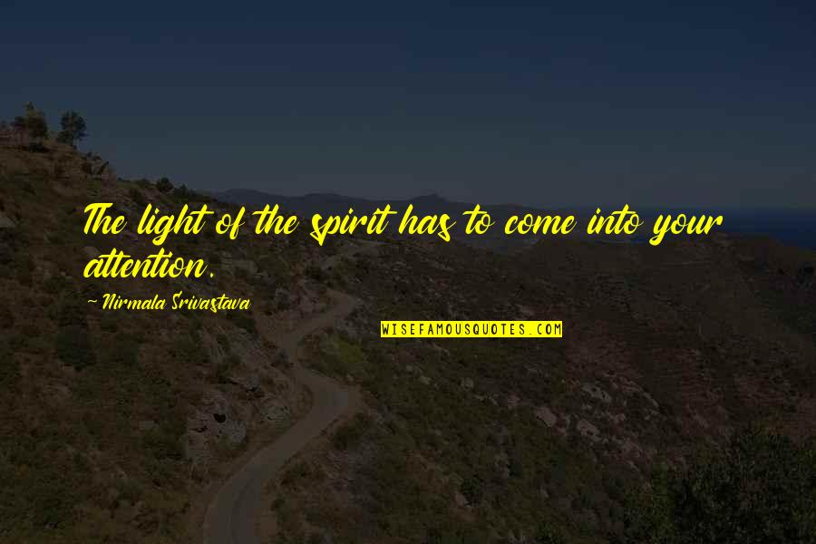 Love Attention Quotes By Nirmala Srivastava: The light of the spirit has to come Love Attention Quotes By Nirmala Srivastava: The light of the spirit has to come