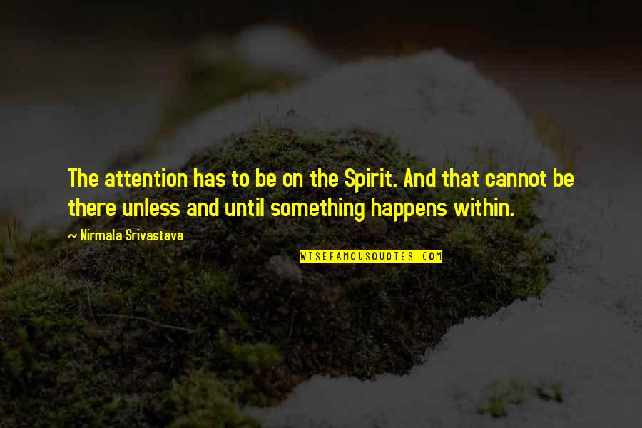 Love Attention Quotes By Nirmala Srivastava: The attention has to be on the Spirit. Love Attention Quotes By Nirmala Srivastava: The attention has to be on the Spirit.