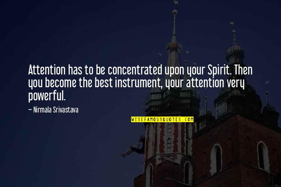 Love Attention Quotes By Nirmala Srivastava: Attention has to be concentrated upon your Spirit. Love Attention Quotes By Nirmala Srivastava: Attention has to be concentrated upon your Spirit.